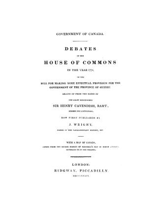 Government of Canada, debates of the House of commons in the year 1774, on the bill for making more effectual provision for the government of the prov(...)