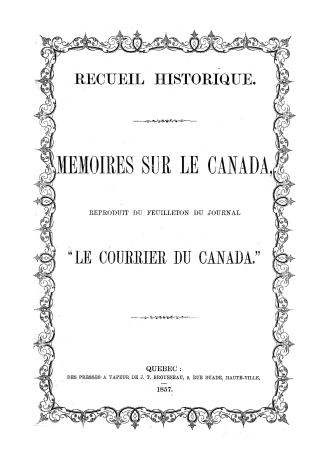 Recueil historique. Memoires sure le Canada, reproduit du feuilleton du jurnal ''Le courrier du Canada.''