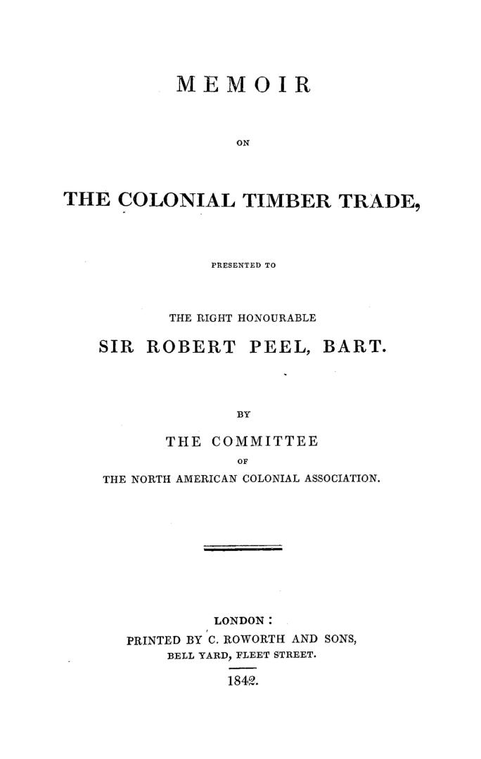 Memoir on the colonial timber trade, : presented to the Right Honourable Sir Robert Peel, Bart
