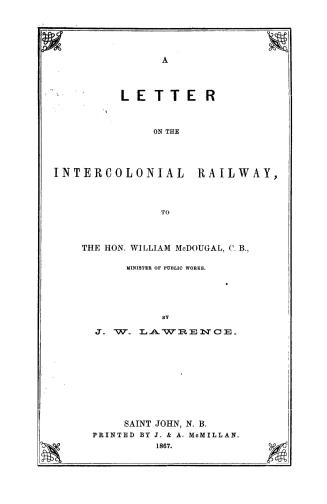 A letter on the Intercolonial railway to the Hon. William McDougal, C.B., minister of public works