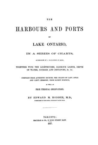The harbours and ports of Lake Ontario... together with the lighthouses, harbour lights, depth of water, courses and distances, &c. &c., comp. from authentic sources, the charts of Capt. Owen and Lieut. Herbert; from recent surveys, as well as from personal observations