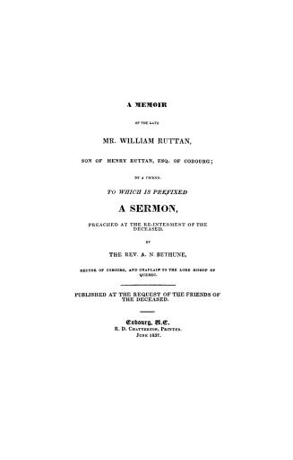 A memoir of the late Mr. William Ruttan, son of Henry Ruttan, esq. of Cobourg, by a friend, to which is prefixed a sermon, preached at the re-interment of the deceased