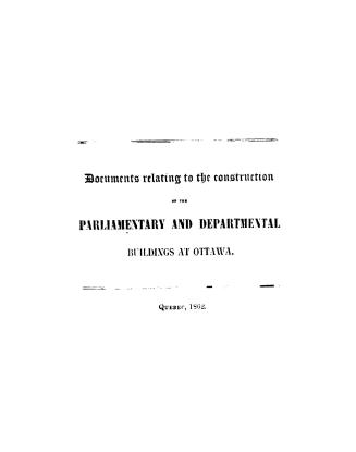 Documents relating to the construction of the parliamentary and departmental buildings at Ottawa