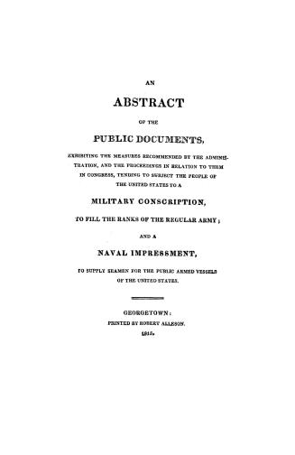 An Abstract of the public documents, exhibiting the measures recommended by the administration, and the proceedings in relation to them in Congress, t(...)