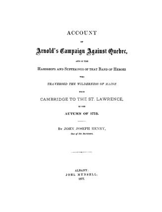 Account of Arnold's campaign against Quebec and of the hardships and sufferings of that band of heroes who traversed the wilderness of Maine from Cambridge to the St. Lawrence in the autumn of 1775