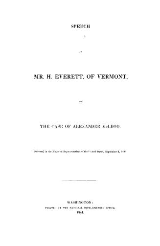 Speech of Mr. H. Everett, of Vermont, on the case of Alexander McLeod. Delivered in the House of representatives of the United States, September 3, 1841