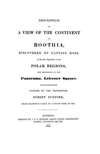 Description of a view of the continent of Boothia, discovered by Captain Ross in his late expedition to the polar regions, now exhibiting at the Panorama, Leicester square, painted by the proprietor, Robert Burford, from drawings taken by Captain Ross in 1830