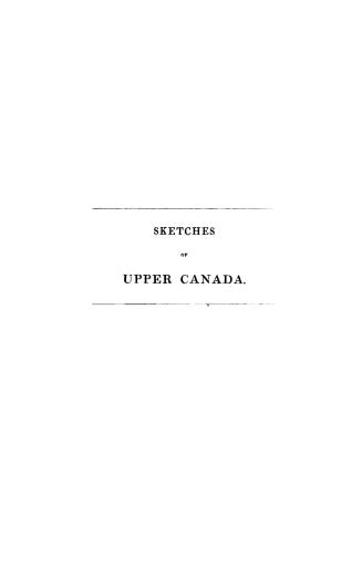 Sketches of Upper Canada, domestic, local and characteristic, to which are added practical details for the information of emigrants of every class, an(...)
