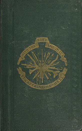 Life with the Esquimaux; the narrative of Captain Charles Francis Hall from the 29th May, 1860 to the 13th September, 1862, with the results of a long intercourse with the Innuits and full description of their mode of life, the discovery of actual relics of the expedition of Martin Frobisher of three centuries ago, and deductions in favour of yet discovering some of the survivors of Sir John Franklin's expedition (v. 2)