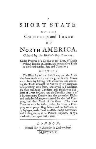 A short state of the countries and trade of North America claimed by the Hudson's Bay company under pretence of a charter for ever of lands without bo(...)