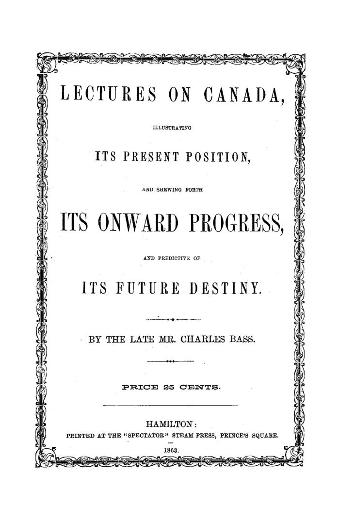 Lectures on Canada, illustrating its present position and shewing forth its onward progress and predictive of its future destiny