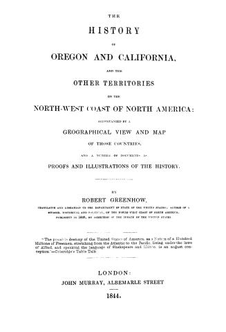 The history of Oregon and California, and the other territories on the north-west coast of North America, accompanied by a geographical view and map o(...)