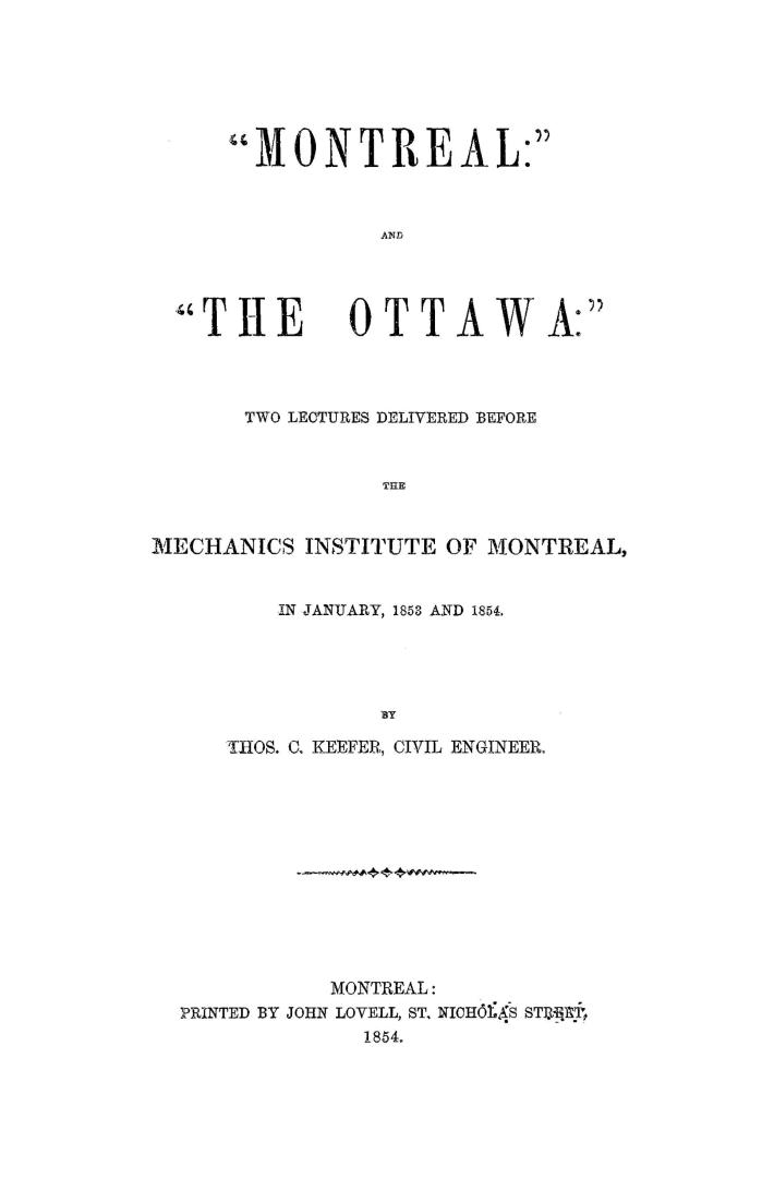 ''Montreal'' and ''The Ottawa'', two lectures delivered before the Mechanics institute of Montreal in January, 1853 and 1854