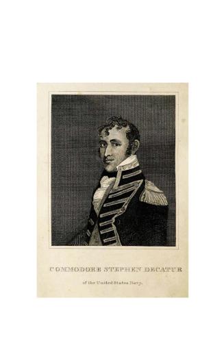 The life and character of Stephen Decatur, late Commodore and Post-Captain in the Navy of the United States and Navy-Commissioner: interspersed with b(...)
