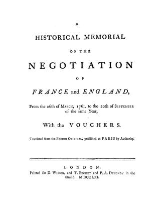 An historical memorial of the negotiation of France and England from the 26th of March, 1761, to the 20th of September of the same year, with the vouchers