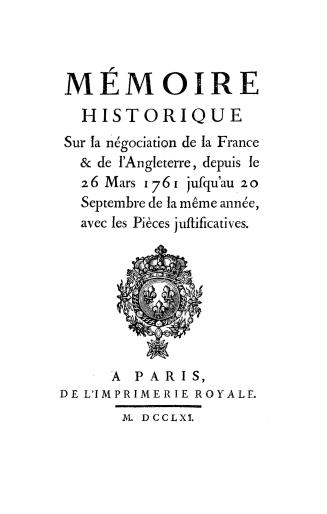 Mémoire historiqueur la négociation de la France & de l'Angleterre : depuis le 26 mars 1761 jusqu'au 20 septembre de la même année, avec les pièces justificatives