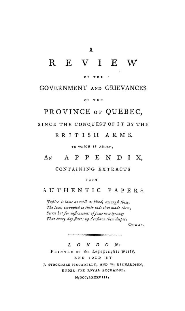 A review of the government and grievances of the province of Quebec since the conquest of it by the British arms, to which is added an appendix containing extracts from authentic papers