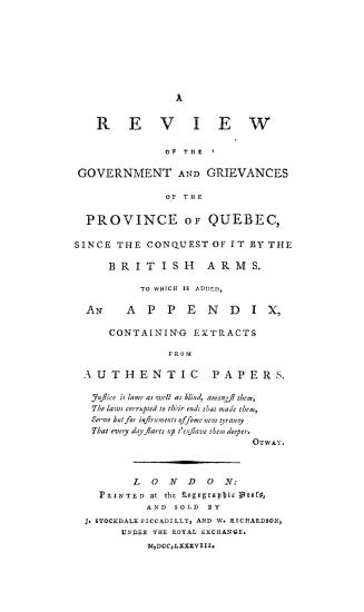 A review of the government and grievances of the province of Quebec since the conquest of it by the British arms, to which is added an appendix containing extracts from authentic papers