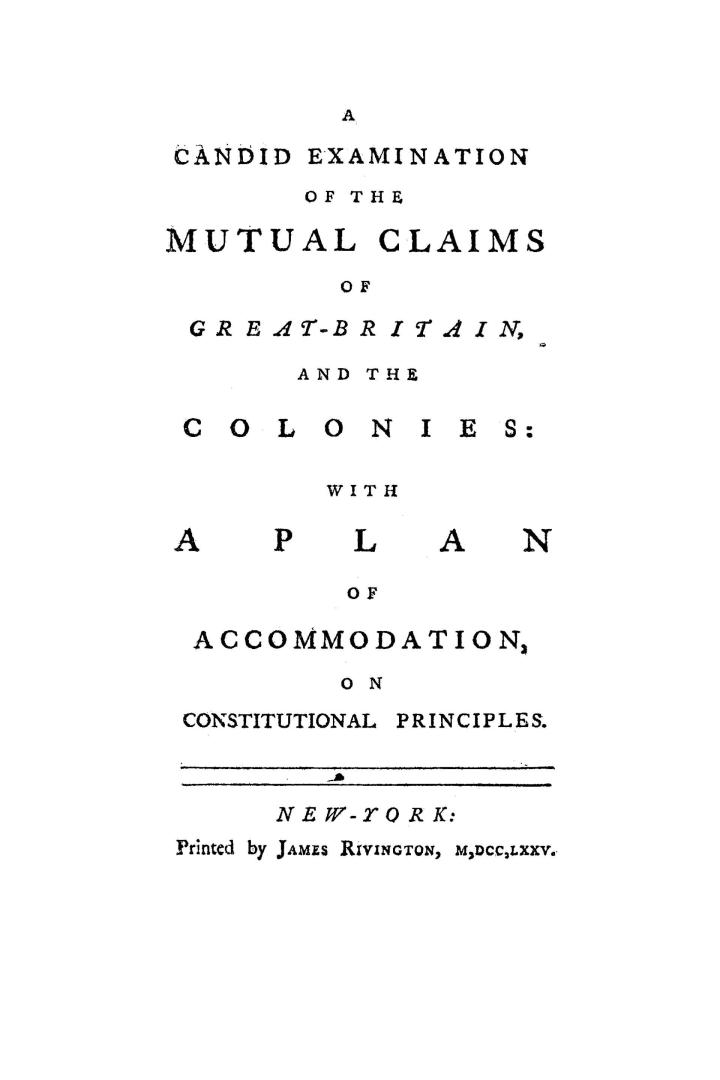 A candid examination of the mutual claims of Great-Britain and the colonies, with a plan of accommodation on constitutional principles