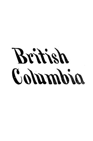 British Columbia, the Pacific province of the Dominion of Canada, its position, resources and climate, new fields for farming, ranching and mining alo(...)