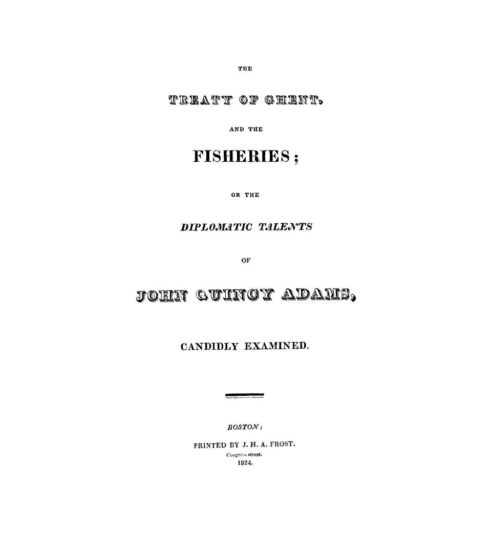 The Treaty of Ghent, and the fisheries, or, The diplomatic talents of John Quincy Adams, candidly examined