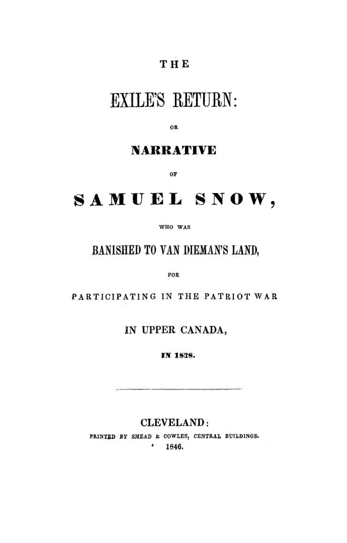 The exile's return, or, Narrative of Samuel Snow who was banished to Van Dieman's Land for participating in the patriot war in Upper Canada in 1838