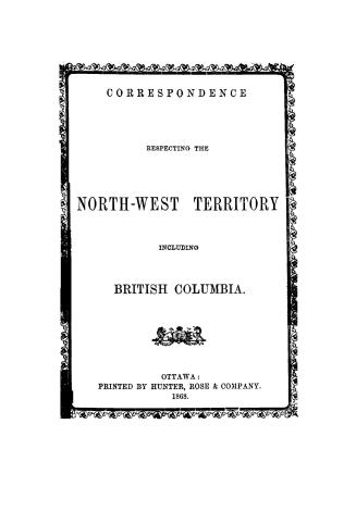 Correspondence respecting the Northwest Territory including British Columbia