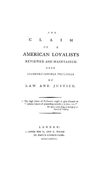 The claim of the American loyalists reviewed and maintained : upon incontrovertible principles of law and justice