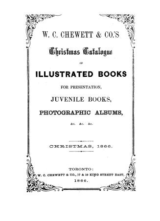 W. C. Chewett & Co.'s Christmas catalogue of illustrated books for presentation, juvenile books, photographic albums, &c. &c. &c. Christmas, 1866