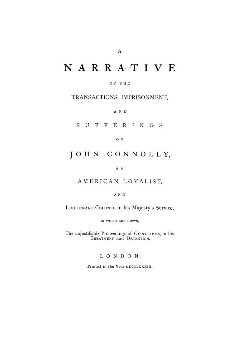 A narrative of the transactions, imprisonment, and sufferings, of John Connolly, an American loyalist, and lieutenant-colonel in His Majesty's service(...)