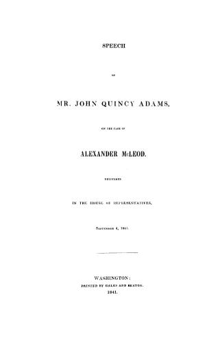 Speech of Mr. John Quincy Adams, on the case of Alexander McLeod. Delivered in the House of Representatives, September 4, 1841