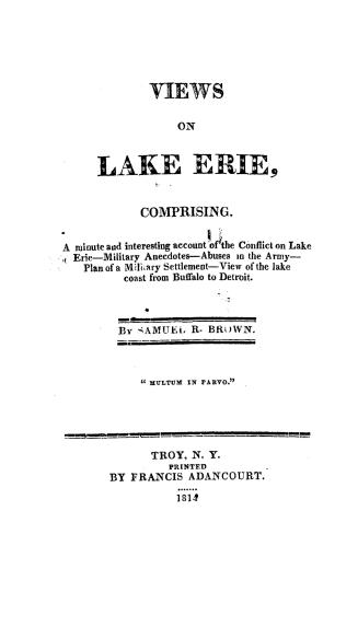 Views on Lake Erie, comprising a minute and interesting account of the conflict on Lake Erie, military anecdotes, abuses in the army, plan of a milita(...)