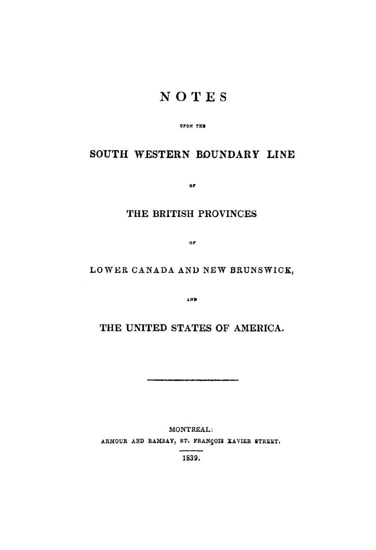 Notes upon the south western boundary line of the British provinces of Lower Canada and New Brunswick and the United States of America
