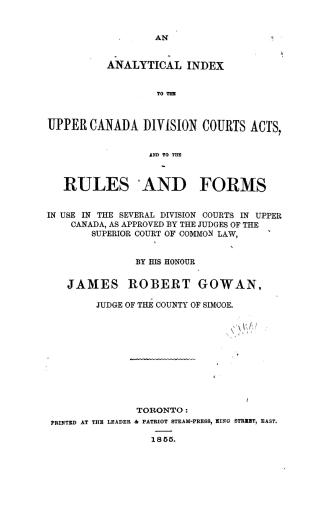 An analytical index to the Upper Canada Division Courts Acts, and to the rules and forms in use in the several Division Courts in Upper Canada