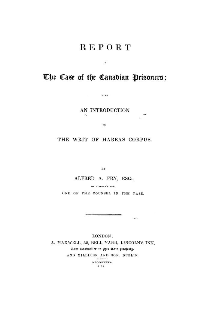 Report of the case of the Canadian prisoners, with an introduction on the writ of Habeas corpus