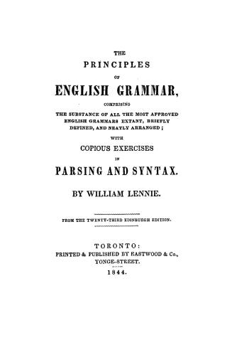 The principles of English grammar, comprising the substance of all the most approved English grammars extant, briefly defined and neatly arranged with(...)