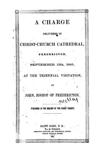 A charge delivered in Christ-Church Cathedral, Fredericton, September 13, 1865, at the triennial visitation
