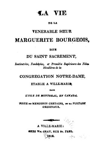 La vie de la vénérable soeur Marguerite Bourgeois, site du Saint Sacrement, institutrice, fondatrice, et première supérieure des filles séculières de (...)