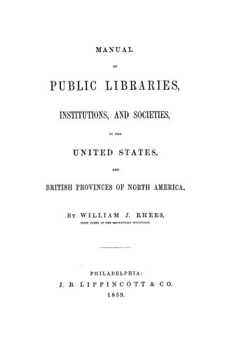 Manual of public libraries, institutions, and societies, in the United States and British provinces of North America