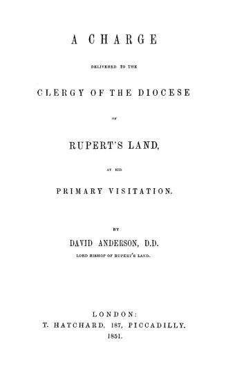 A charge delivered to the clergy of the diocese of Rupert's Land, at his primary visitation