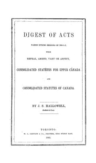 Digest of acts passed during sessions of 1860-1-2, which repeal, amend, vary or affect, consolidated statutes for Upper Canada and consolidated statues of Canada