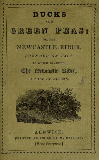 Ducks and green peas, or, The Newcastle rider : a farce of one act, founded on fact : to which is added, The Newcastle rider, a tale in rhyme