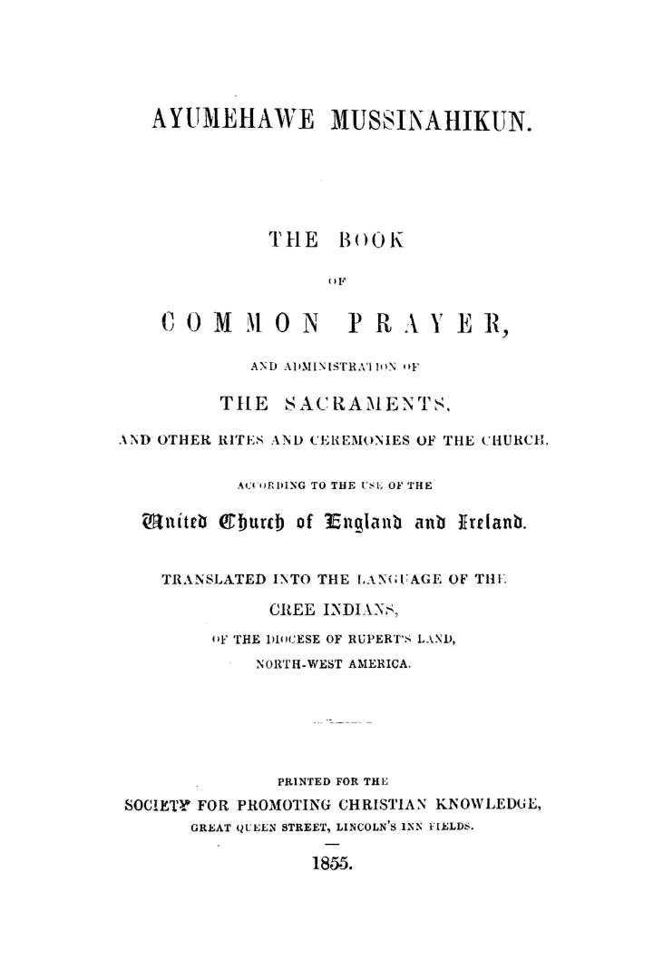 Ayumehawe mussinahikun. The Book of Common Prayer, and administration of the Sacraments, and other rites and ceremonies of the Church, according to th(...)
