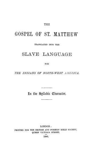 Gospel of St. Matthew: translated into the Slave language for the Indians of North-West America. In the syllabic character