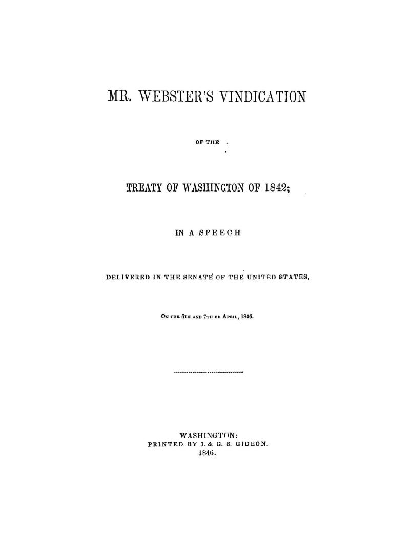 Mr. Webster's vindication of the Treaty of Washington of 1842, in a speech delivered in the Senate of the United States, on the 6th and 7th of April, 1846