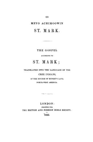 Oo meyo achimoowin St. Mark, The Gospel according to St. Mark, tr. into the language of the Cree Indians of the diocese of Rupert's Land, north-west America