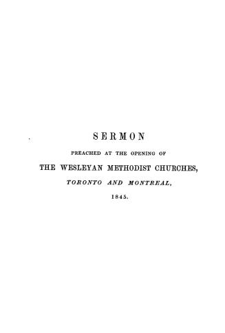 A sermon preached at the dedication of the Wesleyan Methodist church, Richmond street, Toronto, on Sunday, June 29, 1845, and of the Wesleyan Methodis(...)