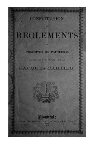 Constitution et règlements de l'Association des instituteurs en rapport avec l'école normale Jacques-Cartier