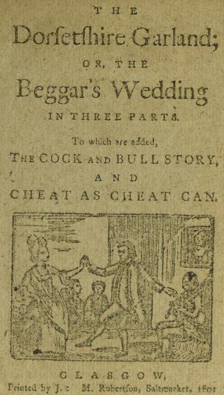 The Dorsetshire garland, or, The beggar's wedding : in three parts , to which are added, The cock and bull story , and Cheat as cheat can