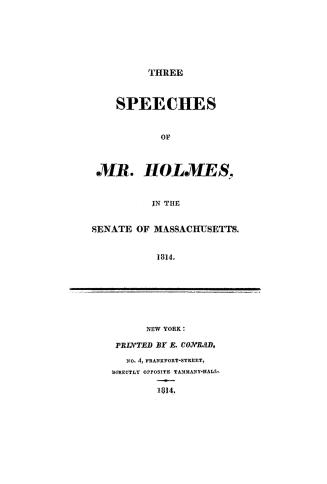 Three speeches of Mr. Holmes, in the Senate of Massachusetts. 1814